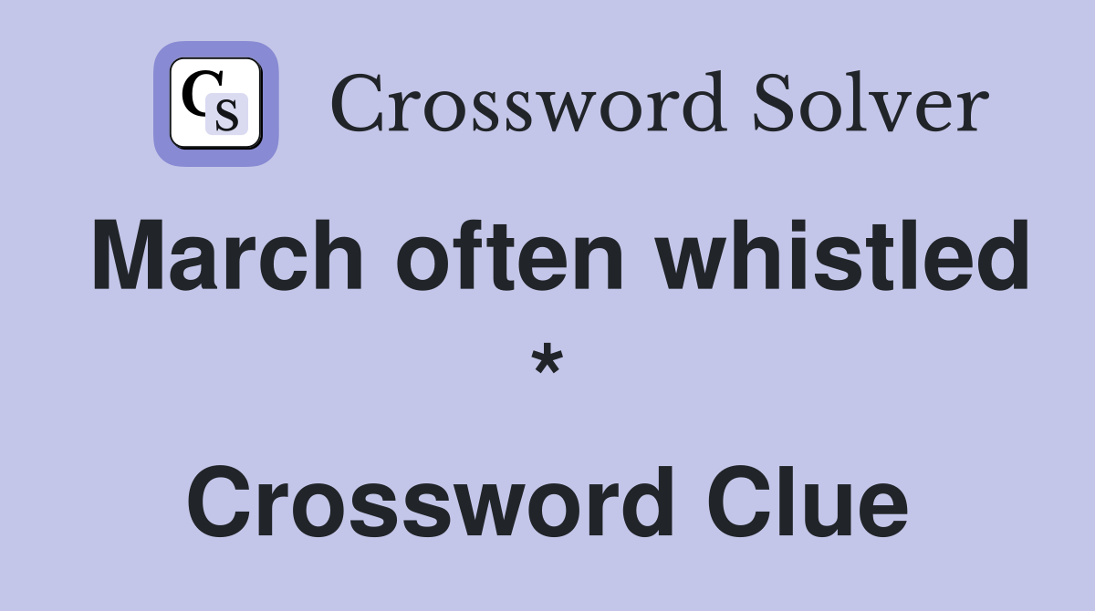 March often whistled * Crossword Clue