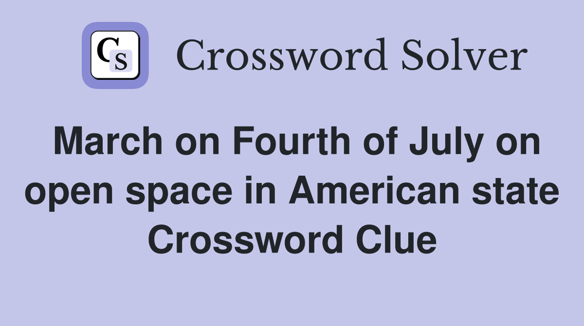 March on Fourth of July on open space in American state Crossword Clue
