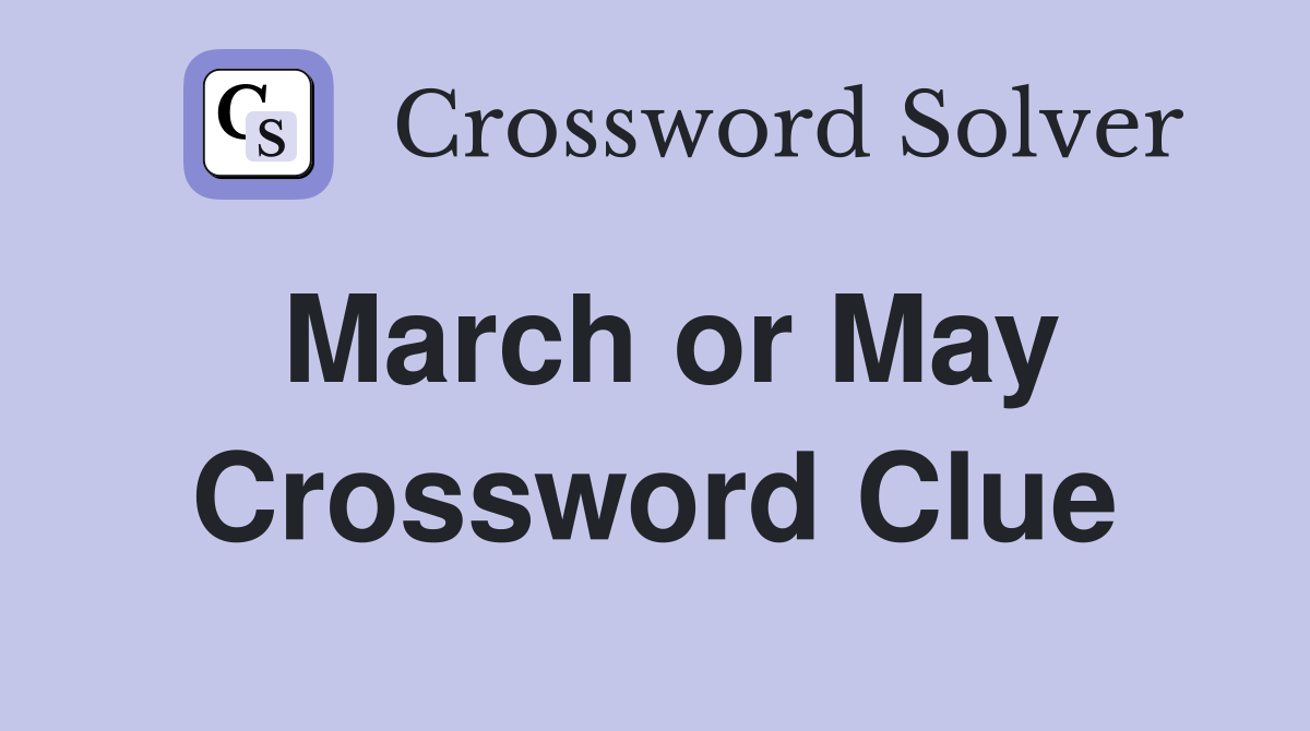 March or May Crossword Clue