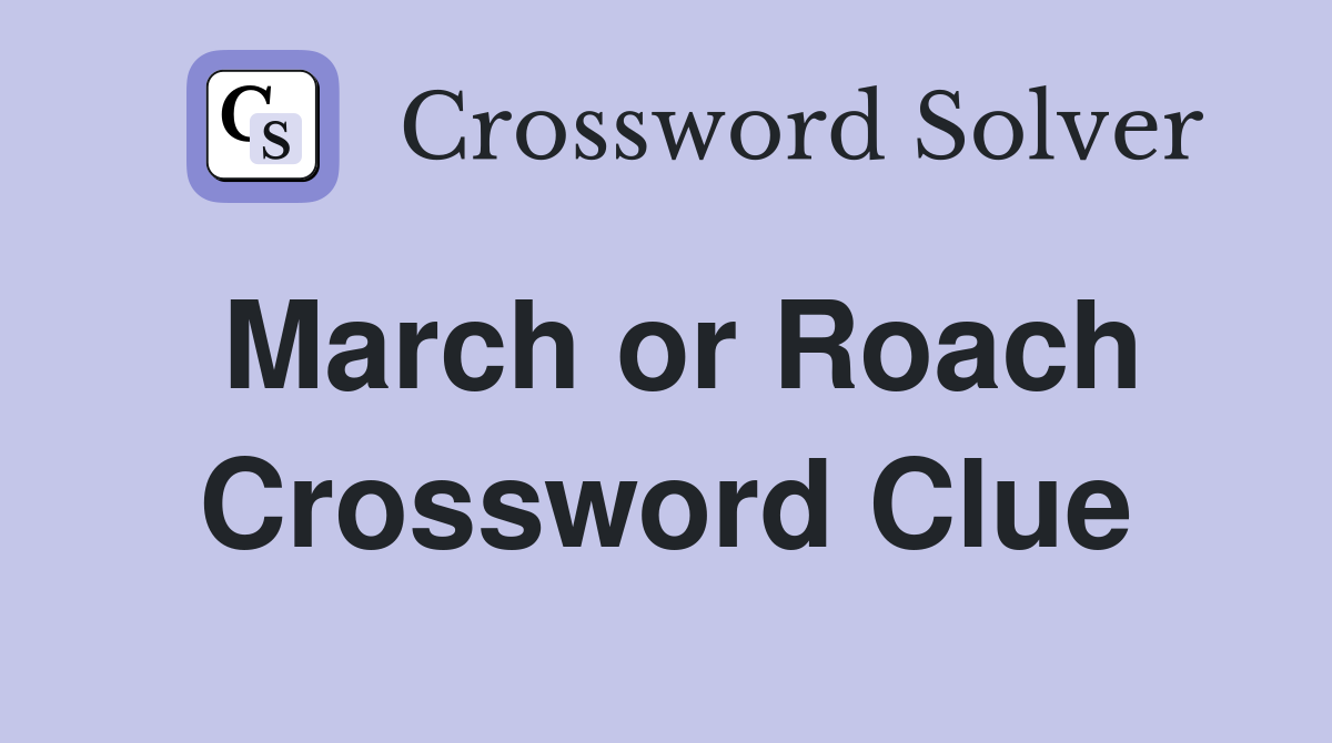 March or Roach Crossword Clue