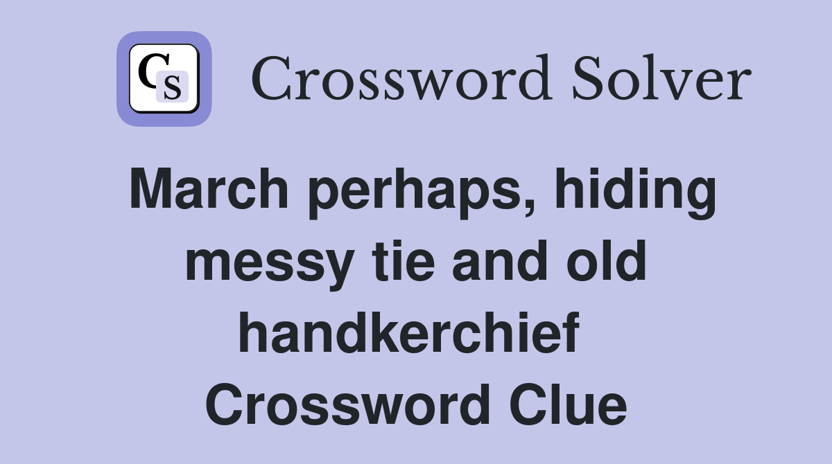 March perhaps, hiding messy tie and old handkerchief  Crossword Clue