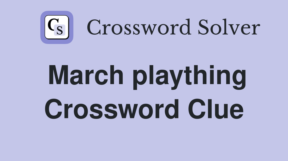 March plaything Crossword Clue