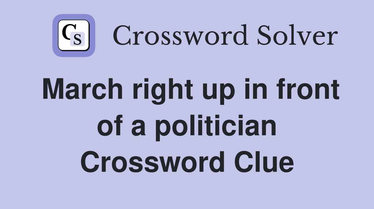 March right up in front of a politician Crossword Clue