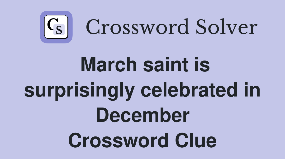 March saint is surprisingly celebrated in December Crossword Clue