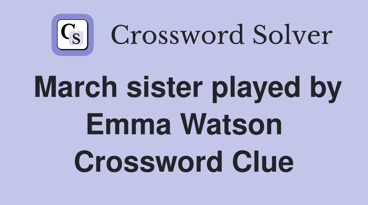 March sister played by Emma Watson Crossword Clue