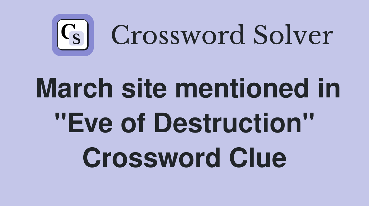 March site mentioned in "Eve of Destruction" Crossword Clue