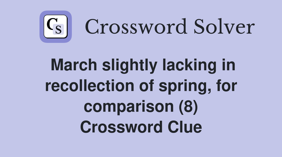 March slightly lacking in recollection of spring, for comparison (8) Crossword Clue