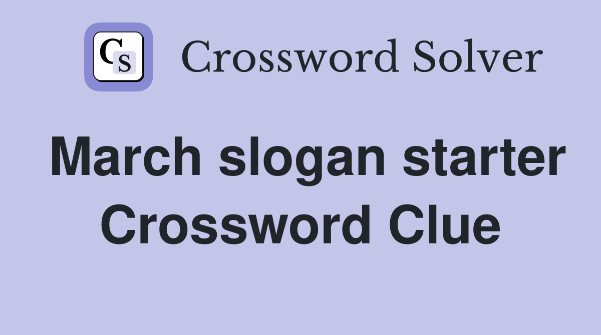 March slogan starter Crossword Clue