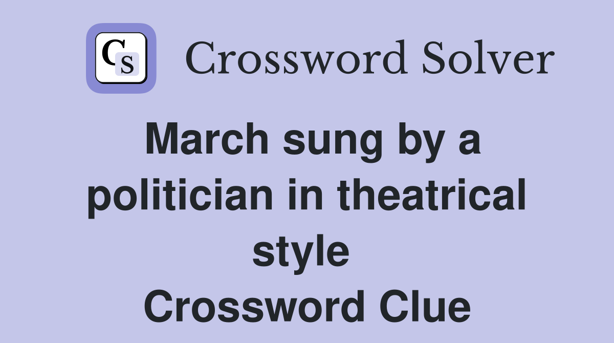 March sung by a politician in theatrical style  Crossword Clue