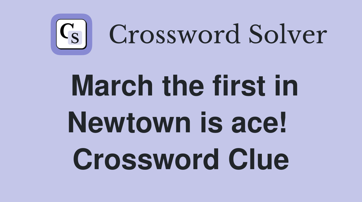 March the first in Newtown is ace!  Crossword Clue