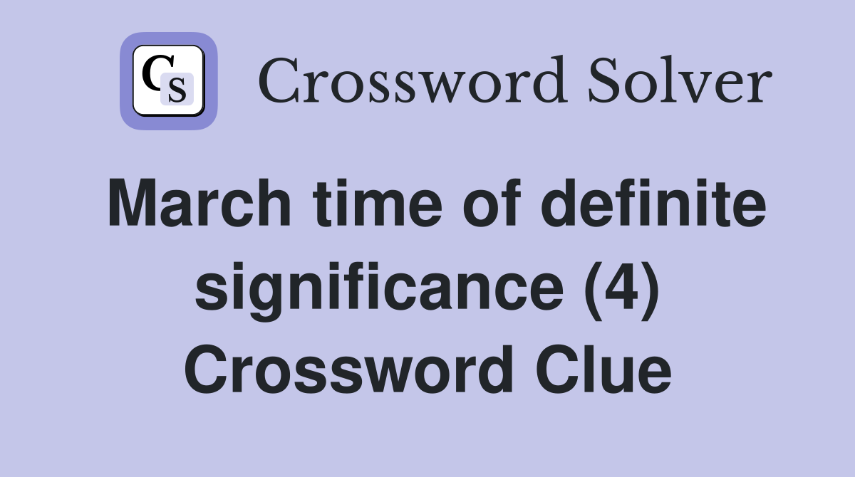 March time of definite significance (4) Crossword Clue