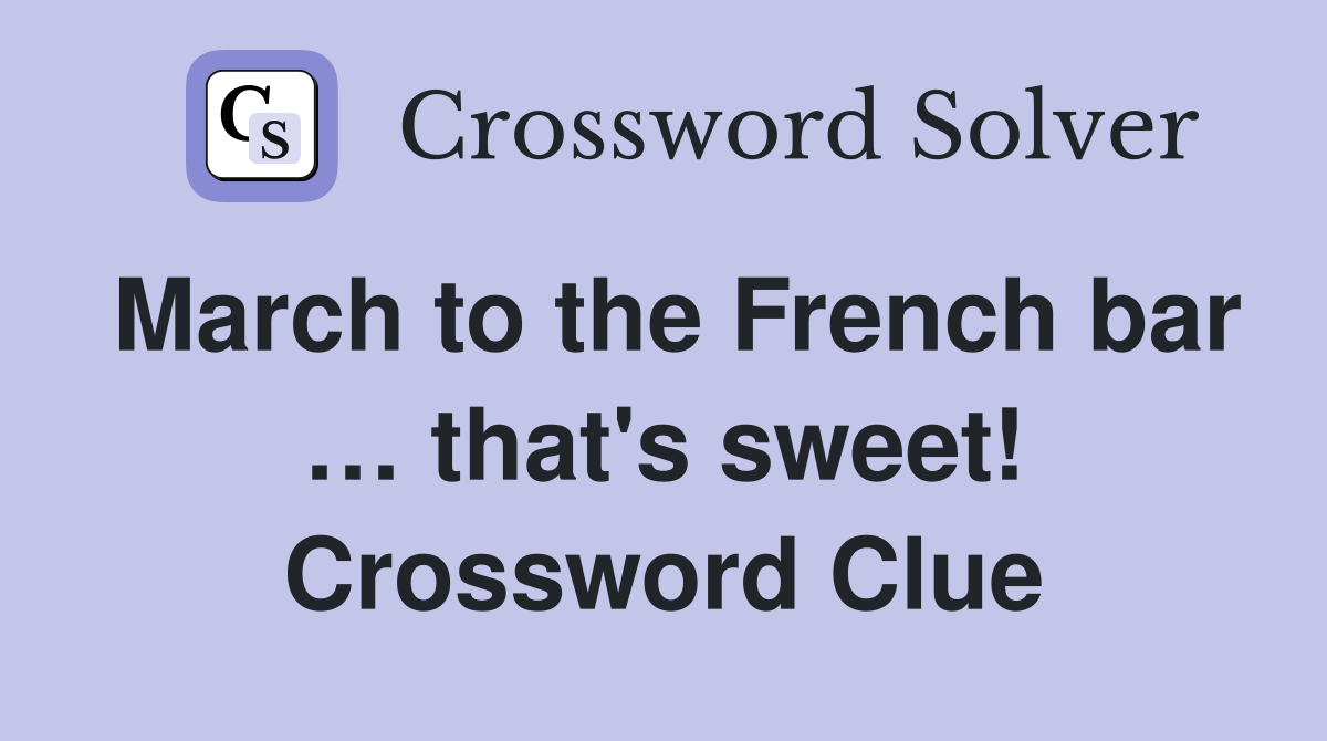 March to the French bar … that's sweet! Crossword Clue