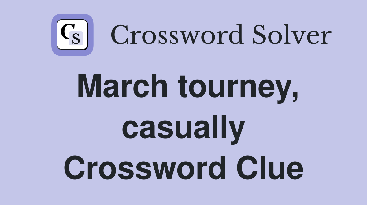 March tourney, casually Crossword Clue