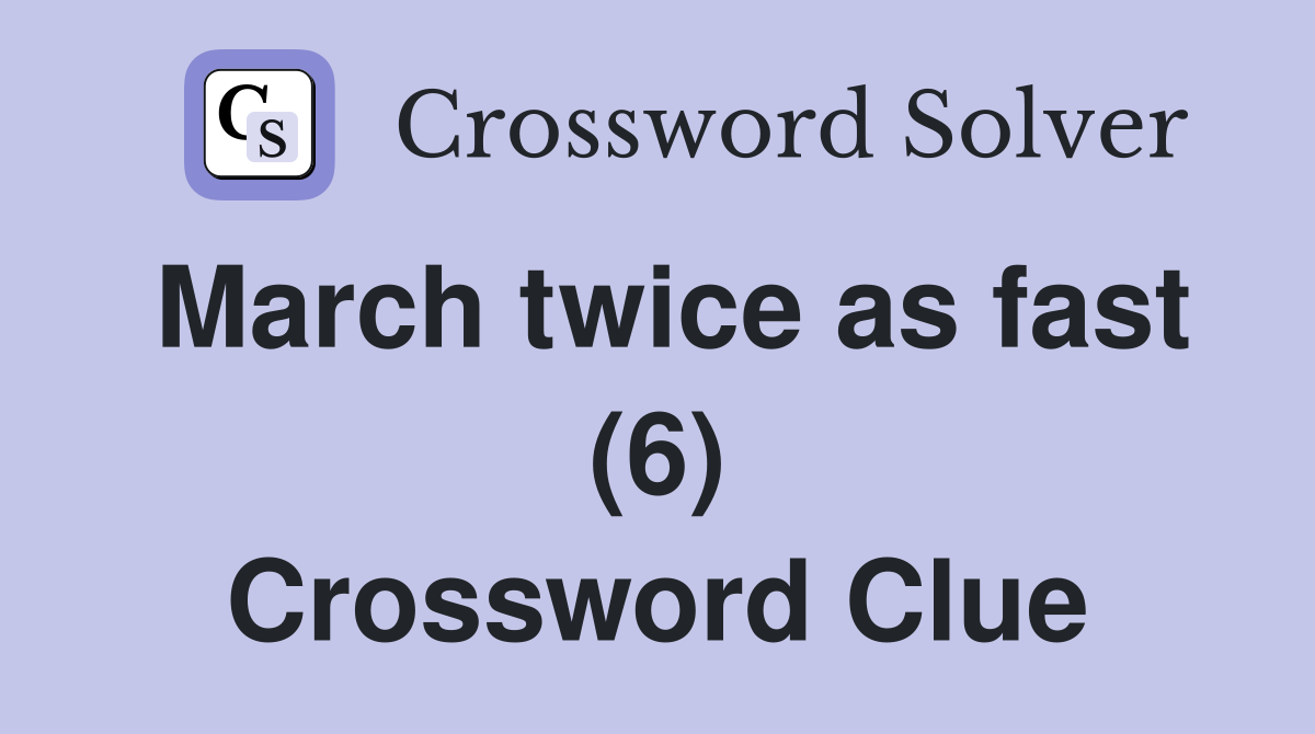March twice as fast (6) Crossword Clue