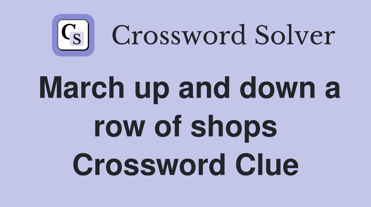 March up and down a row of shops Crossword Clue