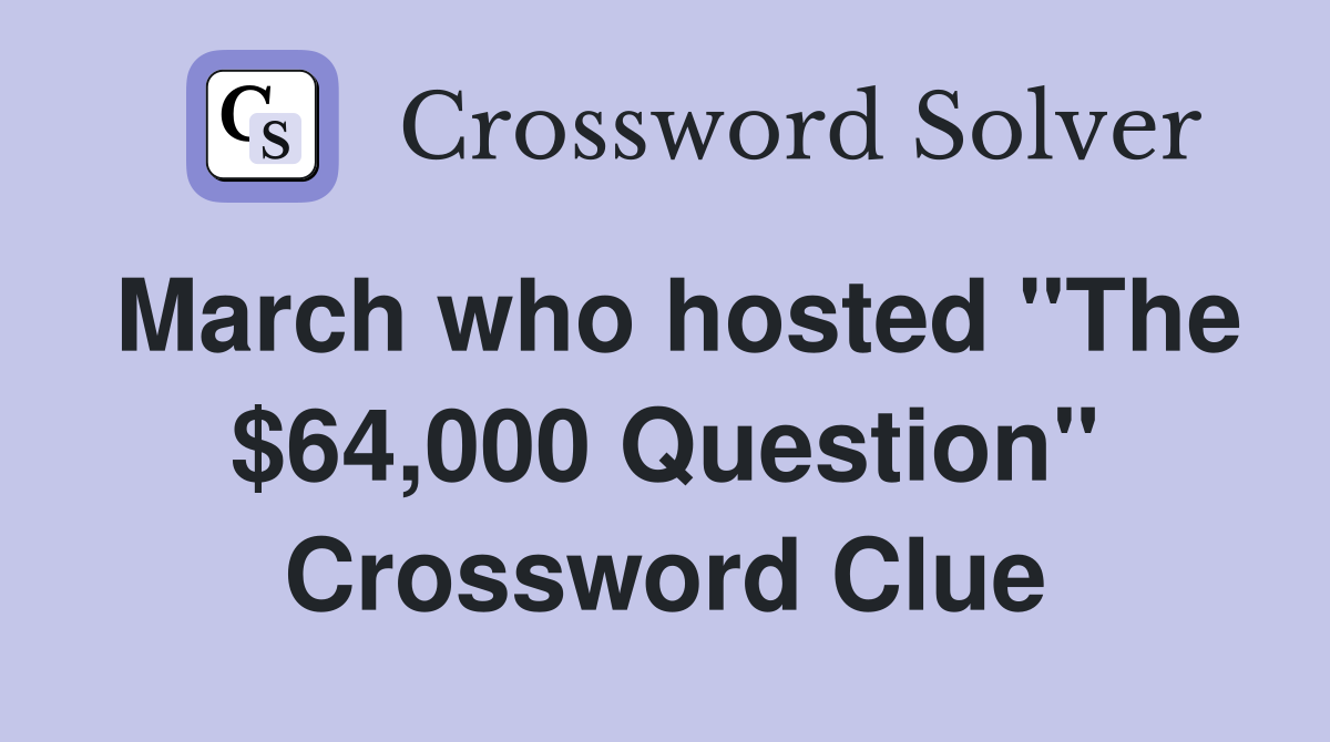 March who hosted "The $64,000 Question" Crossword Clue