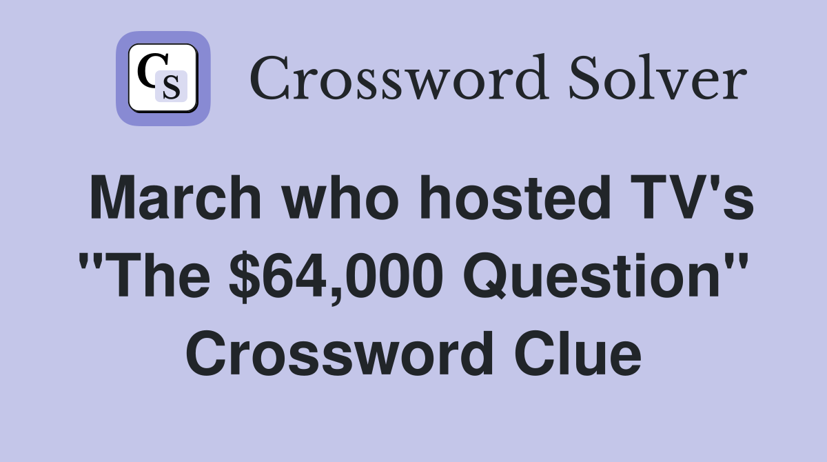 March who hosted TV's "The $64,000 Question" Crossword Clue