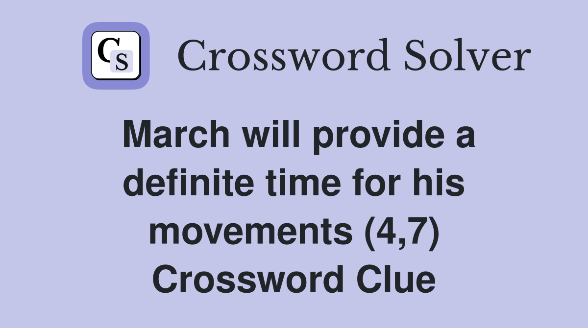 March will provide a definite time for his movements (4,7) Crossword Clue