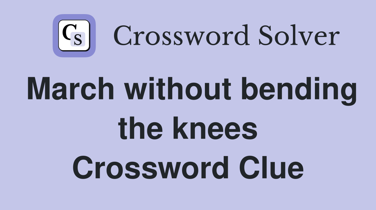 March without bending the knees Crossword Clue