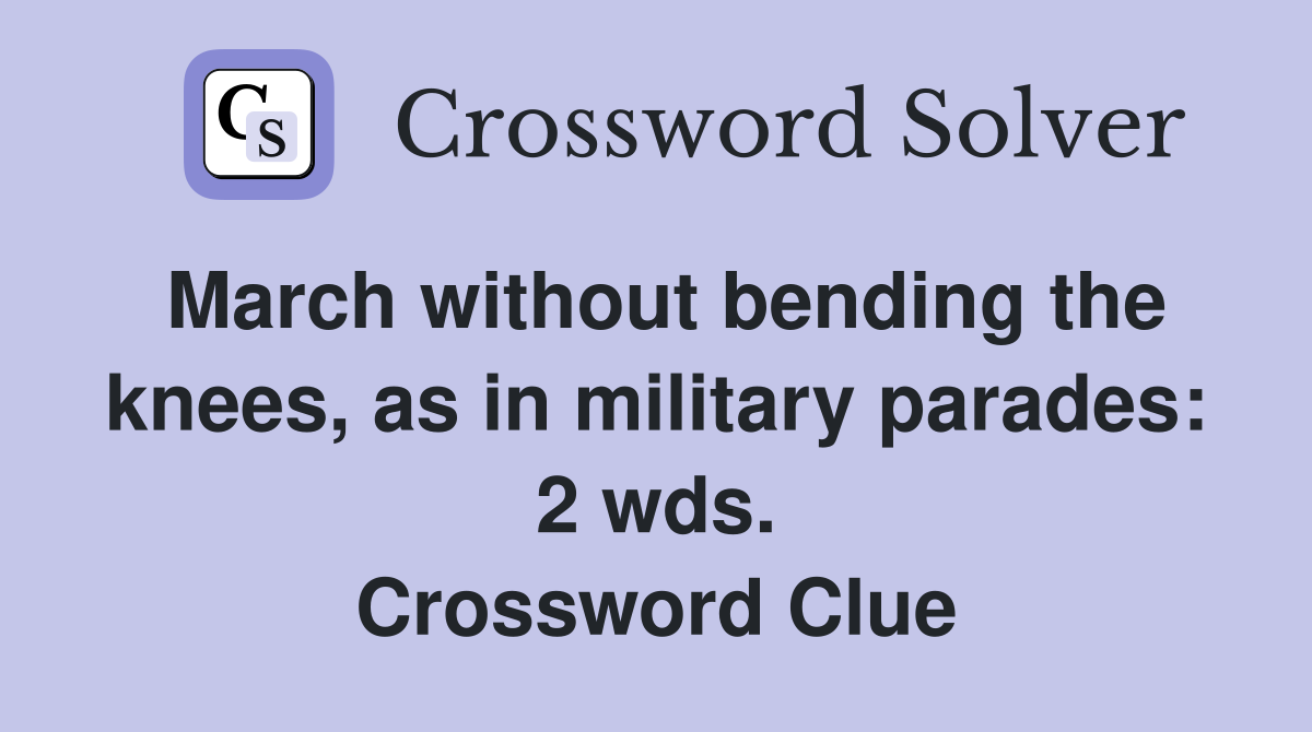 March without bending the knees, as in military parades: 2 wds. Crossword Clue