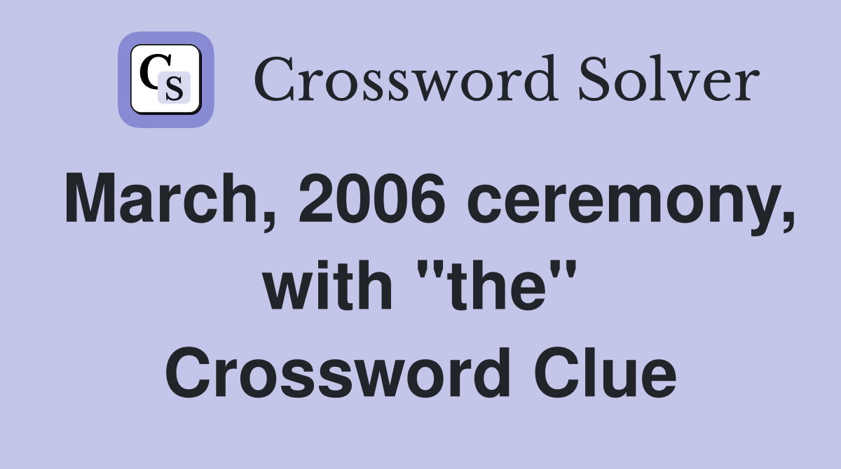 March, 2006 ceremony, with "the" Crossword Clue