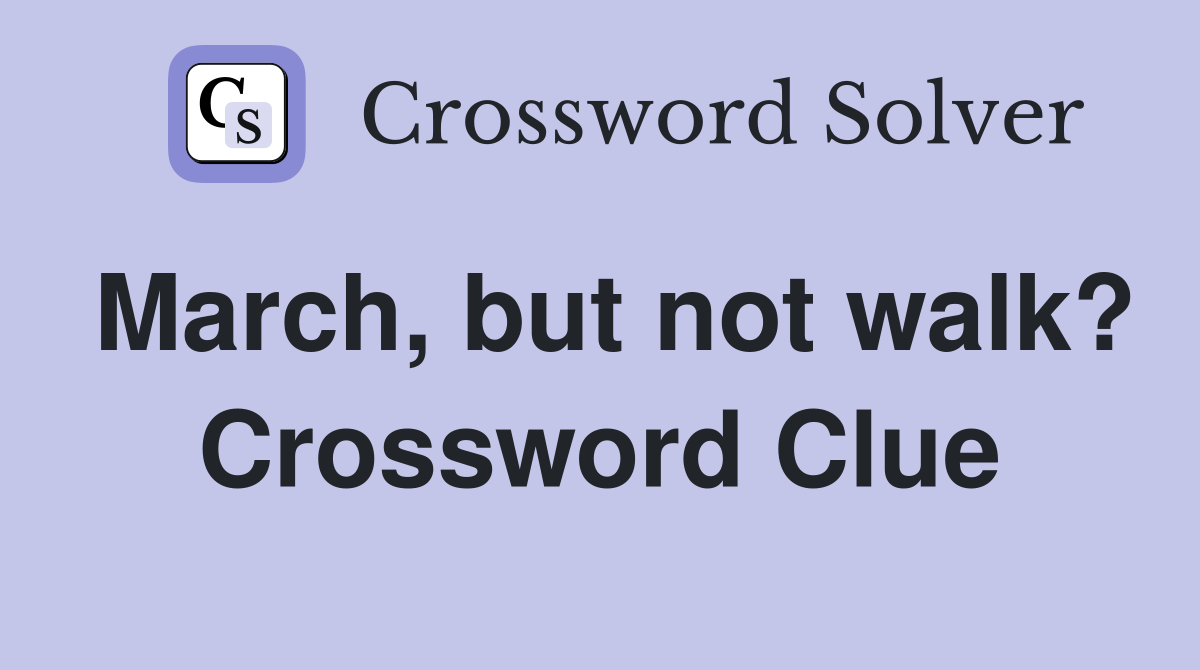 March, but not walk? Crossword Clue