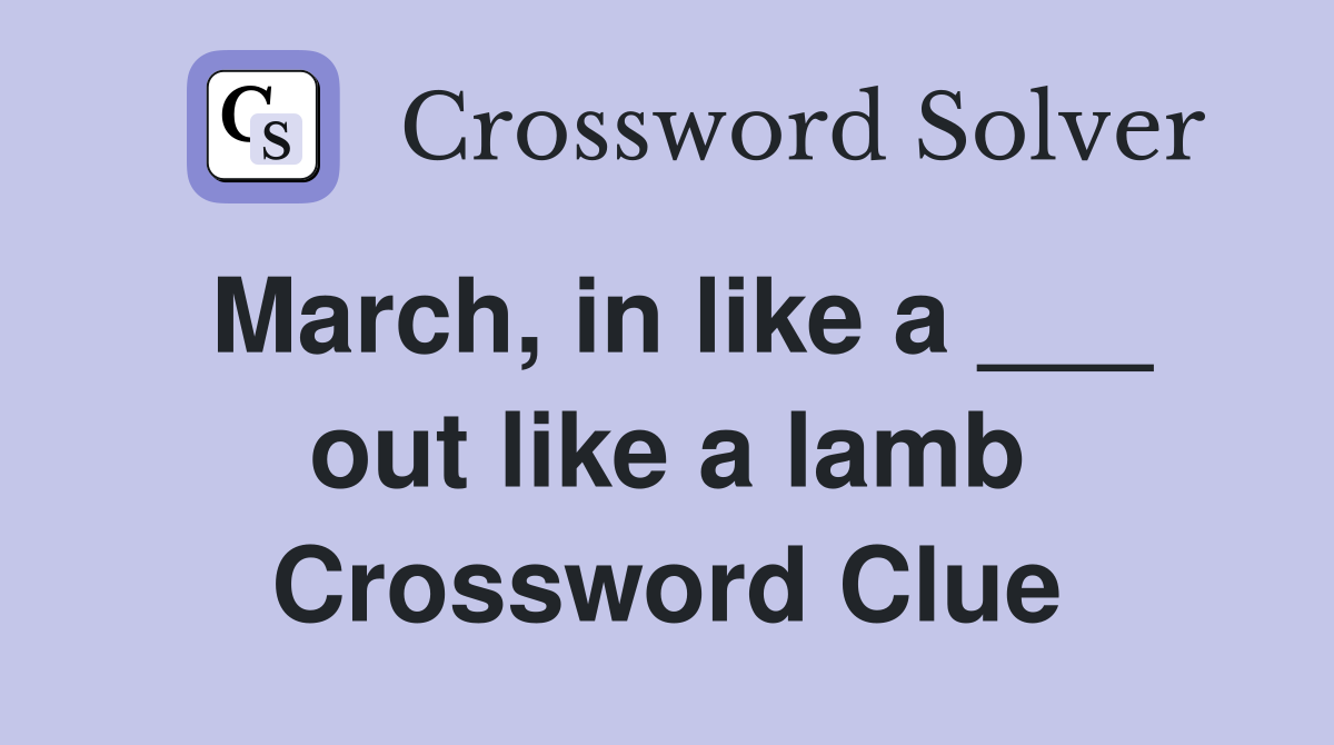March, in like a ___ out like a lamb Crossword Clue