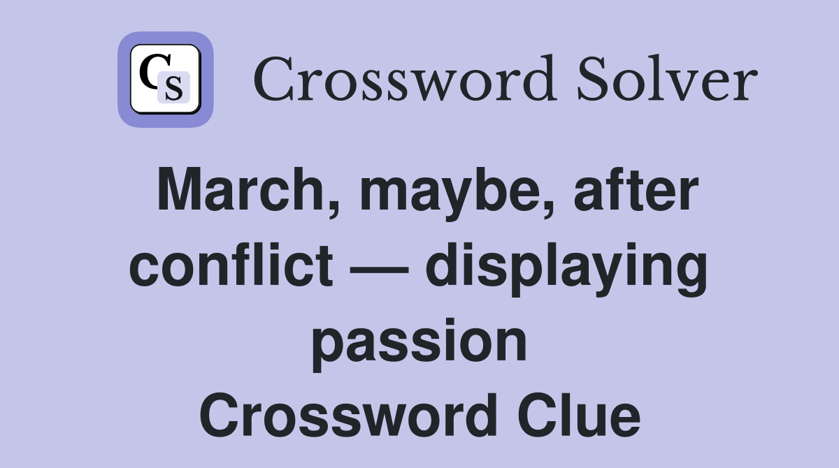 March, maybe, after conflict — displaying passion Crossword Clue