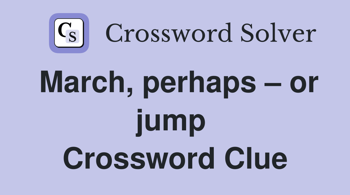 March, perhaps – or jump  Crossword Clue