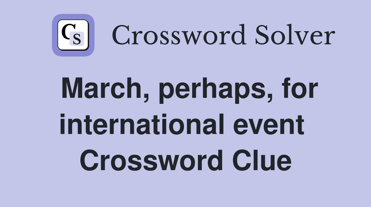 March, perhaps, for international event  Crossword Clue