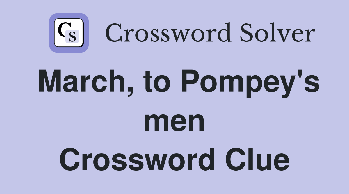 March, to Pompey's men Crossword Clue