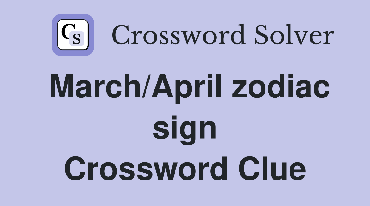 March/April zodiac sign Crossword Clue