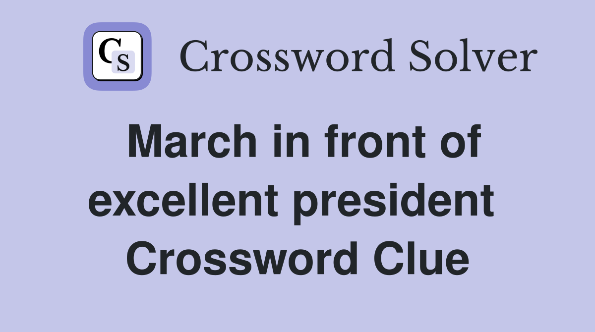 March in front of excellent president  Crossword Clue