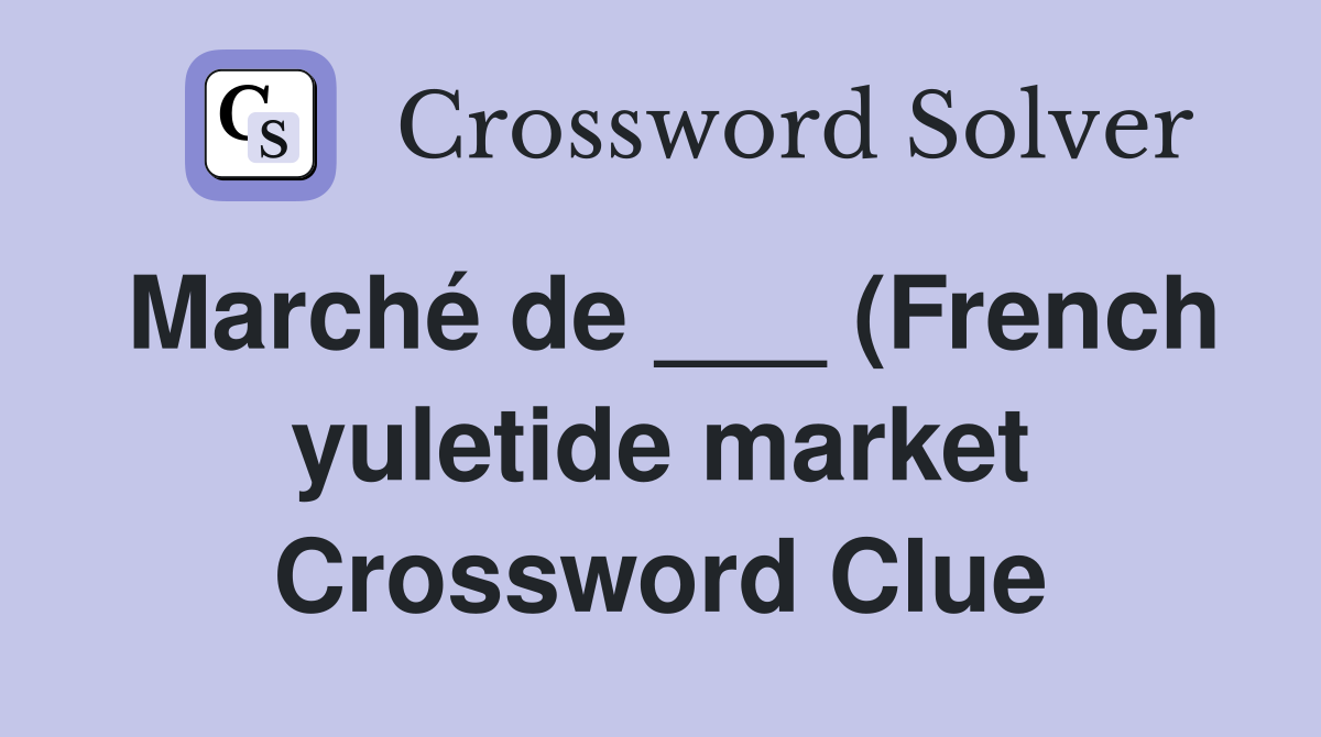 Marché de (French yuletide market) Crossword Clue Answers Marché de (French yuletide market) Crossword Clue Answers