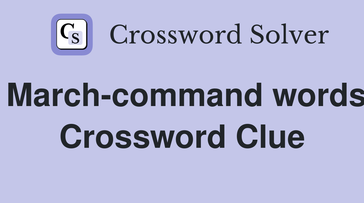 March-command words Crossword Clue