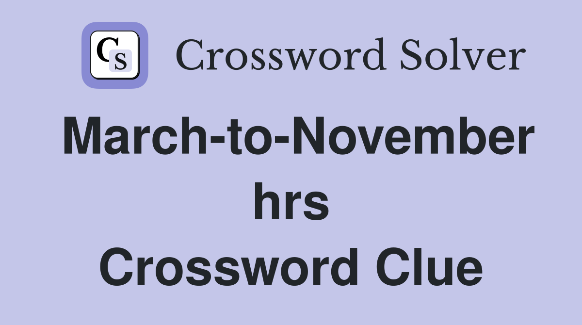 March-to-November hrs Crossword Clue