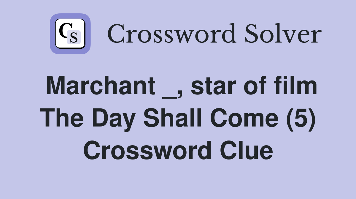Marchant _, star of film The Day Shall Come (5) Crossword Clue