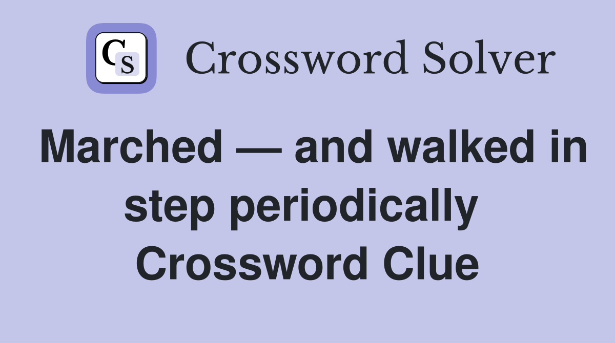 Marched — and walked in step periodically  Crossword Clue
