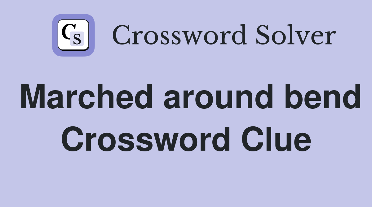 Marched around bend Crossword Clue