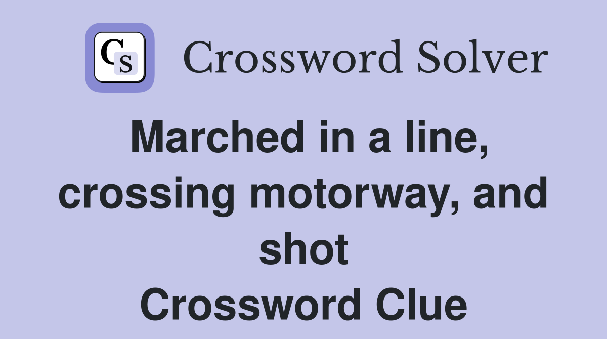 Marched in a line, crossing motorway, and shot Crossword Clue