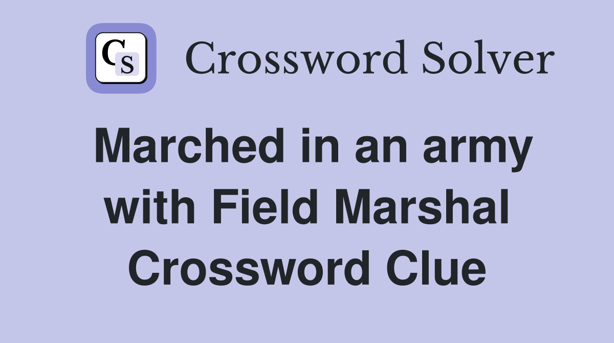 Marched in an army with Field Marshal Crossword Clue