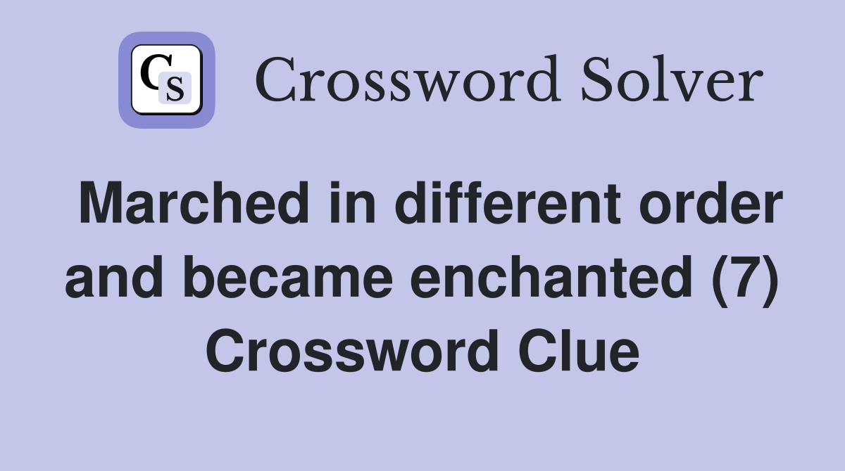 Marched in different order and became enchanted (7) Crossword Clue
