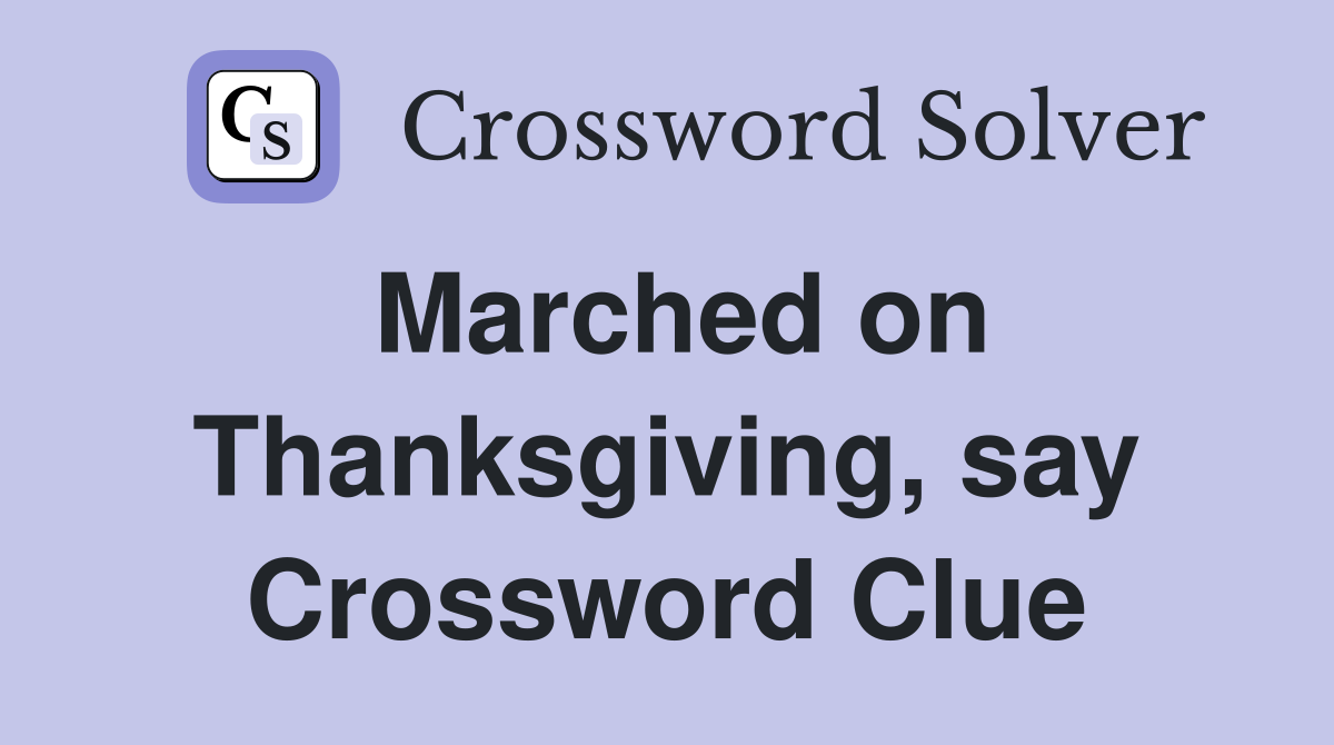 Marched on Thanksgiving, say Crossword Clue