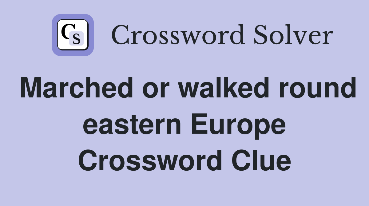 Marched or walked round eastern Europe Crossword Clue