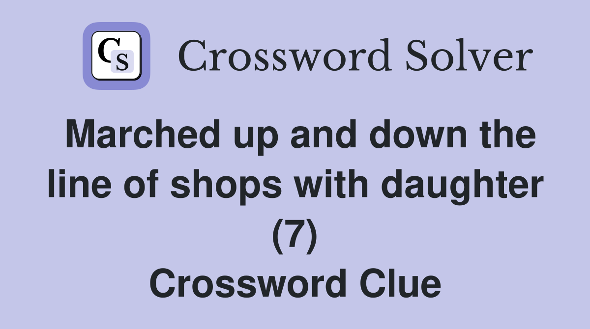 Marched up and down the line of shops with daughter (7) Crossword Clue
