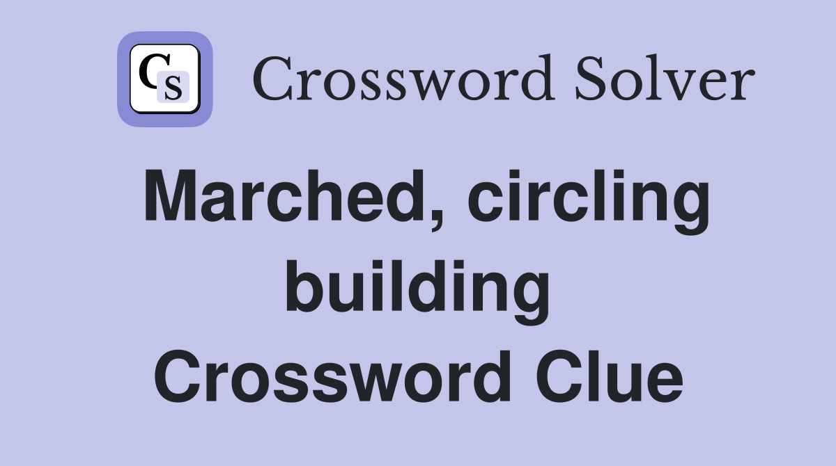 Marched, circling building Crossword Clue