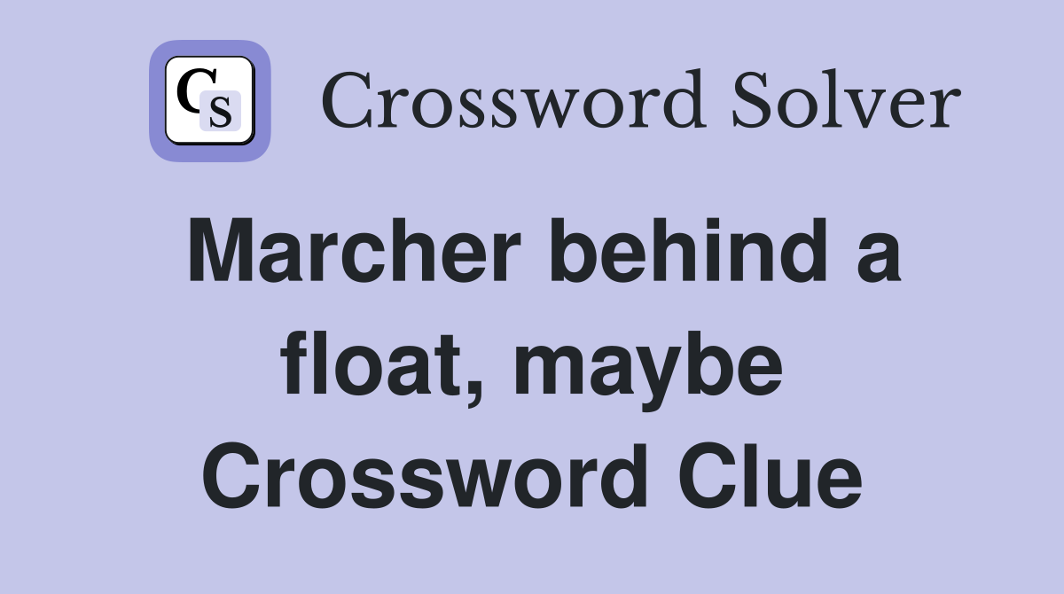 Marcher behind a float, maybe Crossword Clue