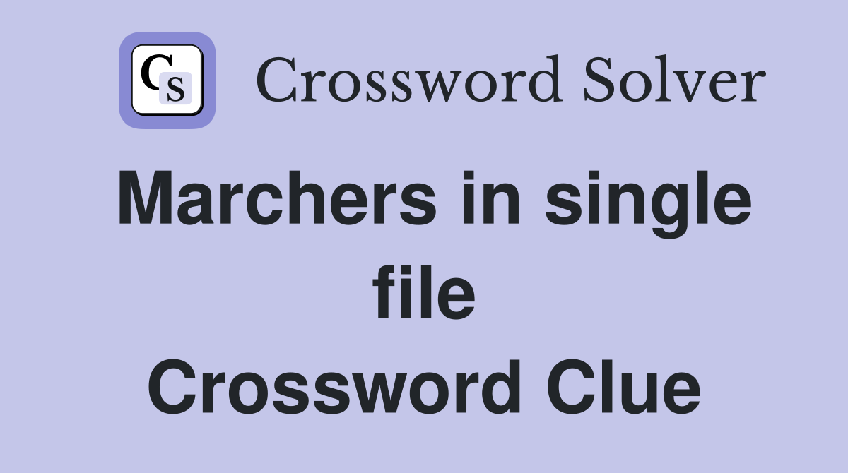 Marchers in single file Crossword Clue