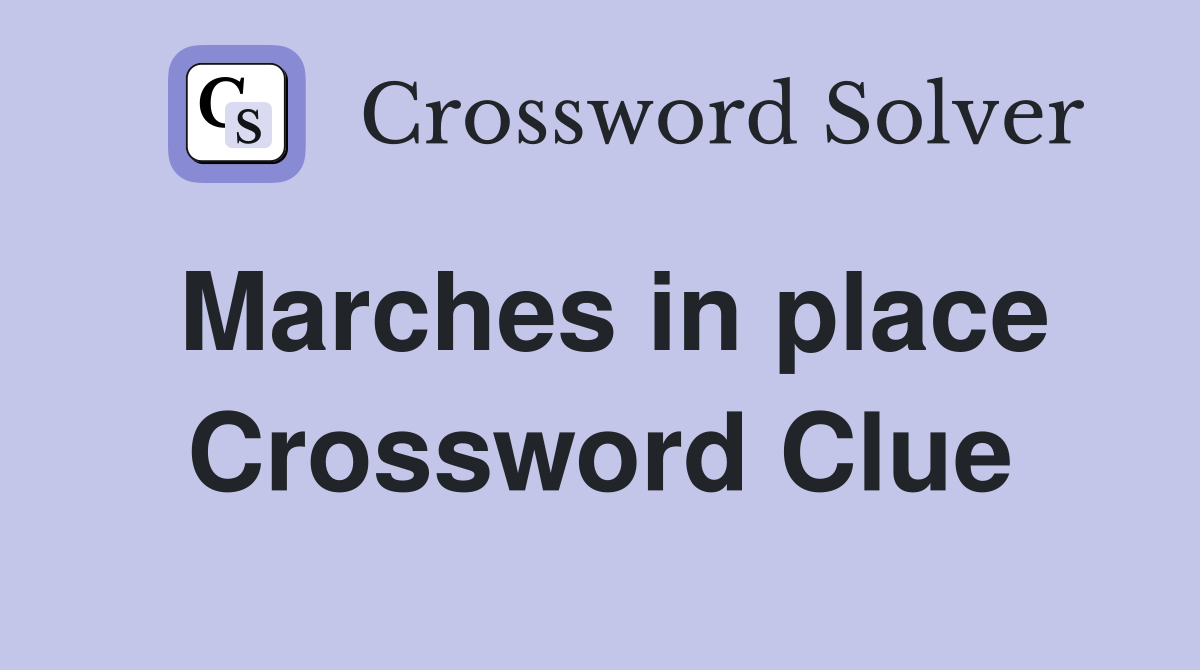 Marches in place Crossword Clue