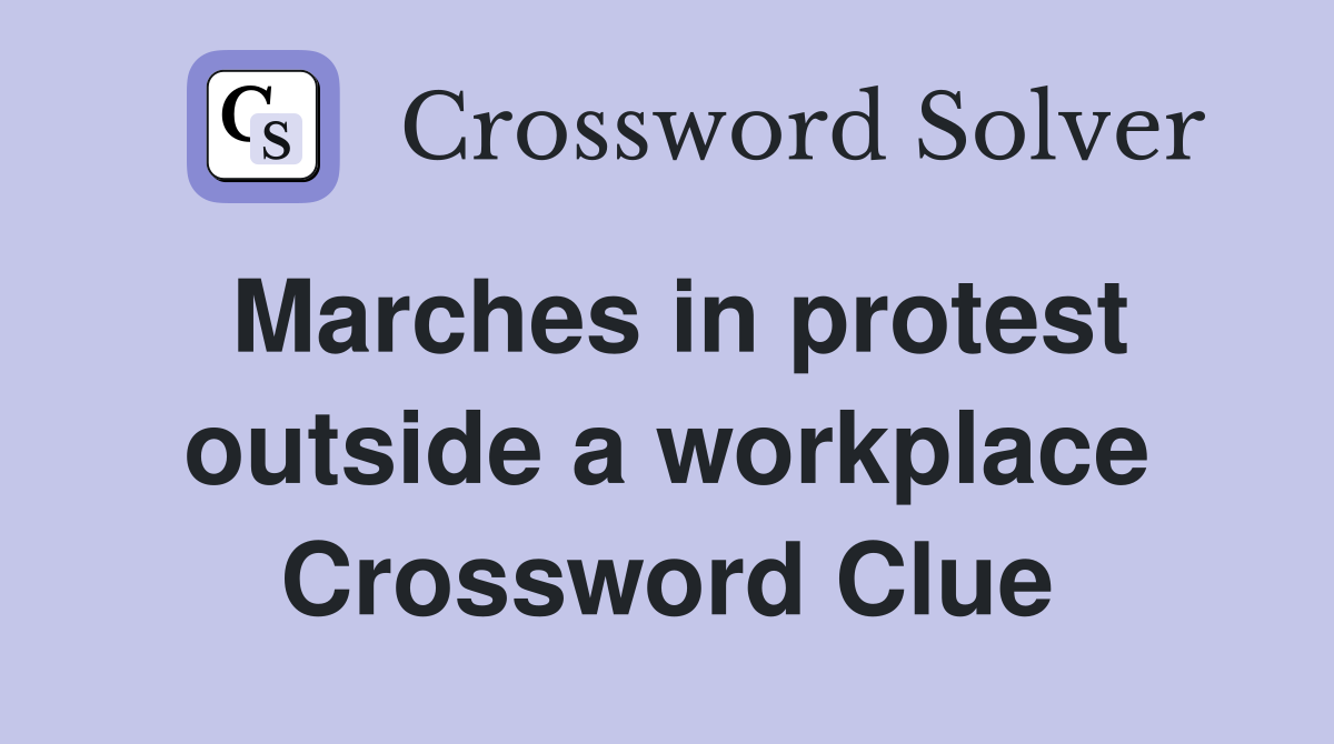 Marches in protest outside a workplace Crossword Clue